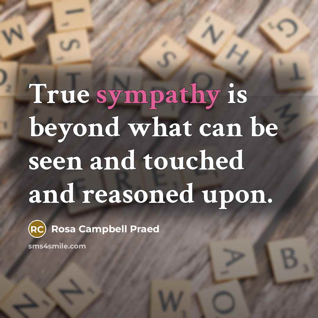 “True sympathy is beyond what can be seen and touched…” quote by Rosa Campbell Praed