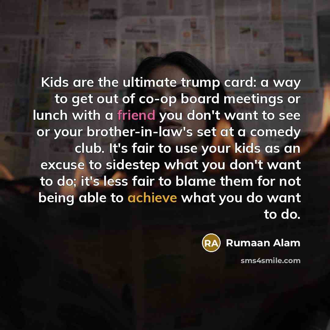 “Kids are the ultimate trump card: a way to get…” quote by Rumaan Alam