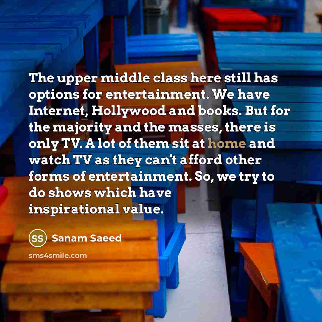 “The upper middle class here still has options for entertainment.…” quote by Sanam Saeed
