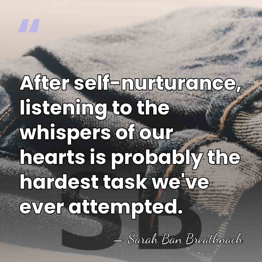 After self-nurturance, listening to the whispers of our hearts is probably the&hellip; - Sarah Ban Breathnach
