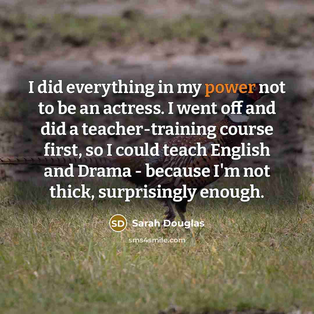 “I did everything in my power not to be an…” quote by Sarah Douglas