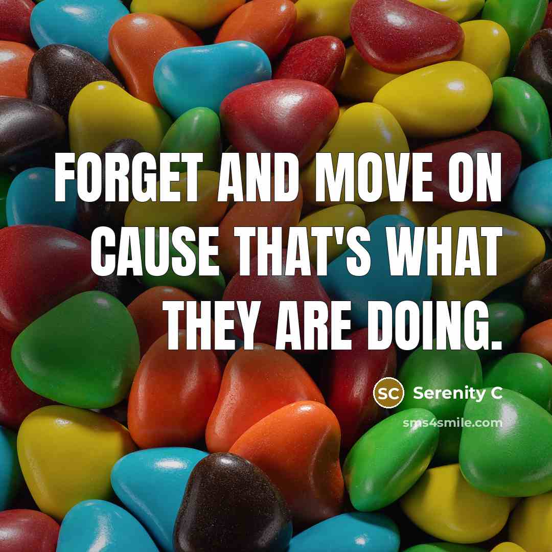 “Forget and move on cause that's what they are doing.…” quote by Serenity C