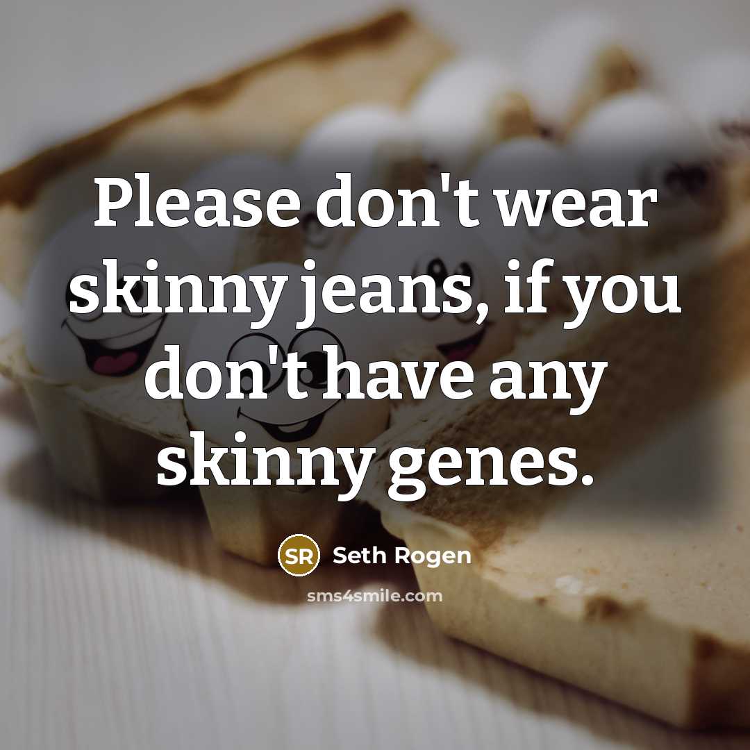 “Please don't wear skinny jeans, if you don't have any…” quote by Seth Rogen