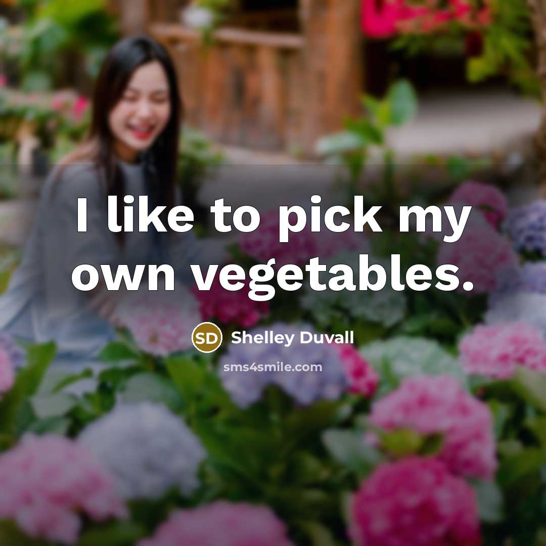 “I like to pick my own vegetables.…” quote by Shelley Duvall