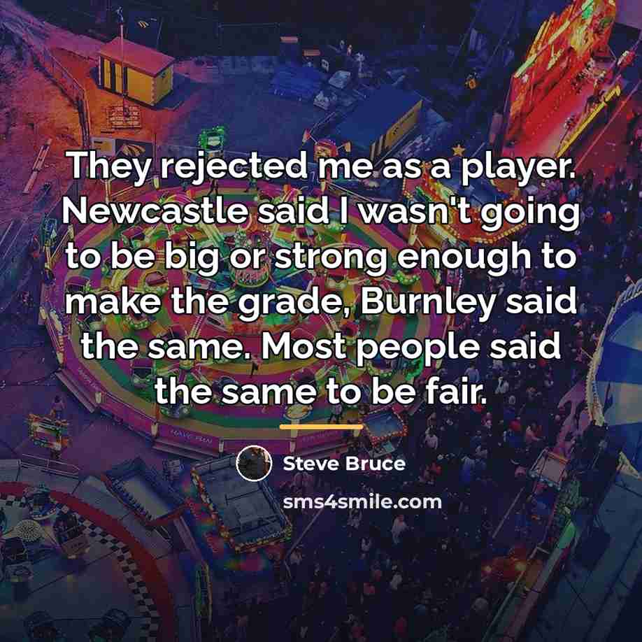 “They rejected me as a player. Newcastle said I wasn't…” quote by Steve Bruce