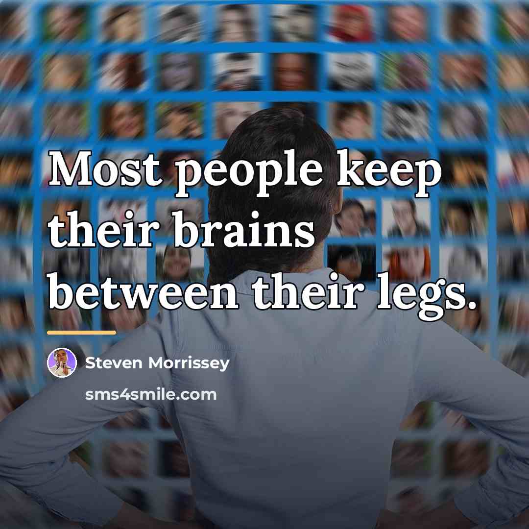 “Most people keep their brains between their legs.…” quote by Steven Morrissey