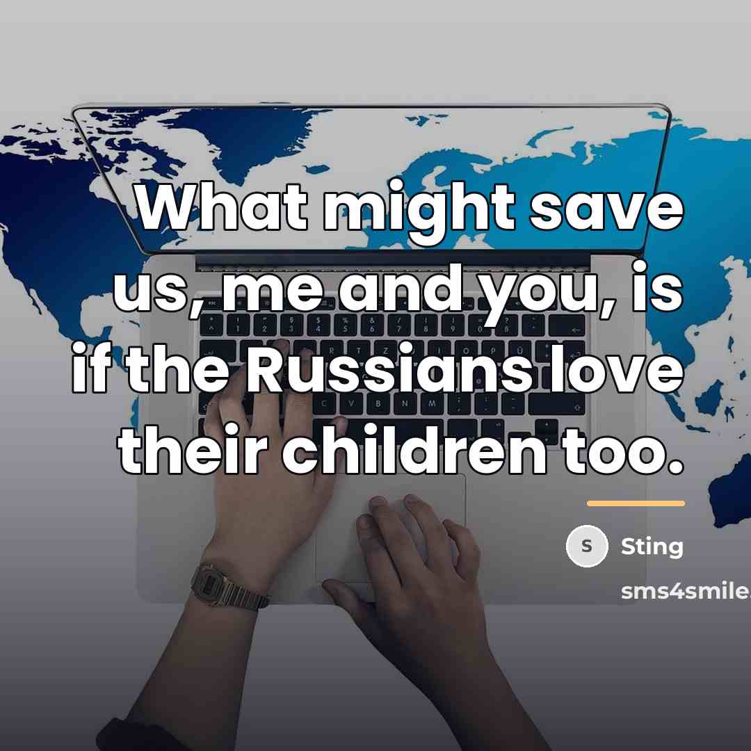 “What might save us, me and you, is if the…” quote by Sting