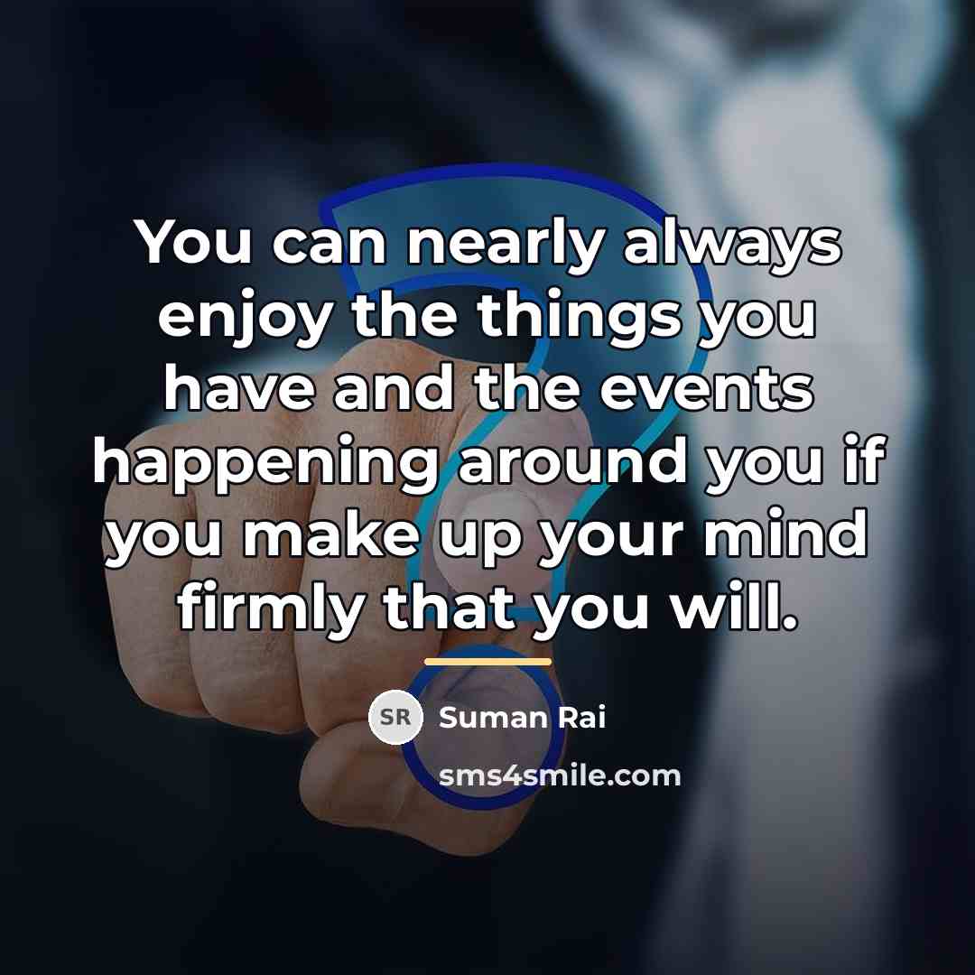 “You can nearly always enjoy the things you have and…” quote by Suman Rai