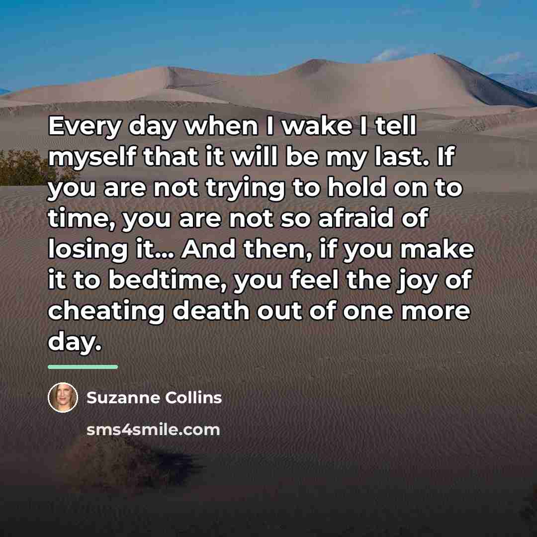 “Every day when I wake I tell myself that it…” quote by Suzanne Collins
