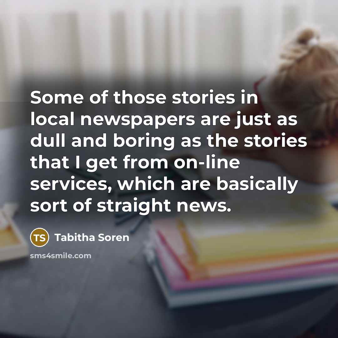 “Some of those stories in local newspapers are just as…” quote by Tabitha Soren