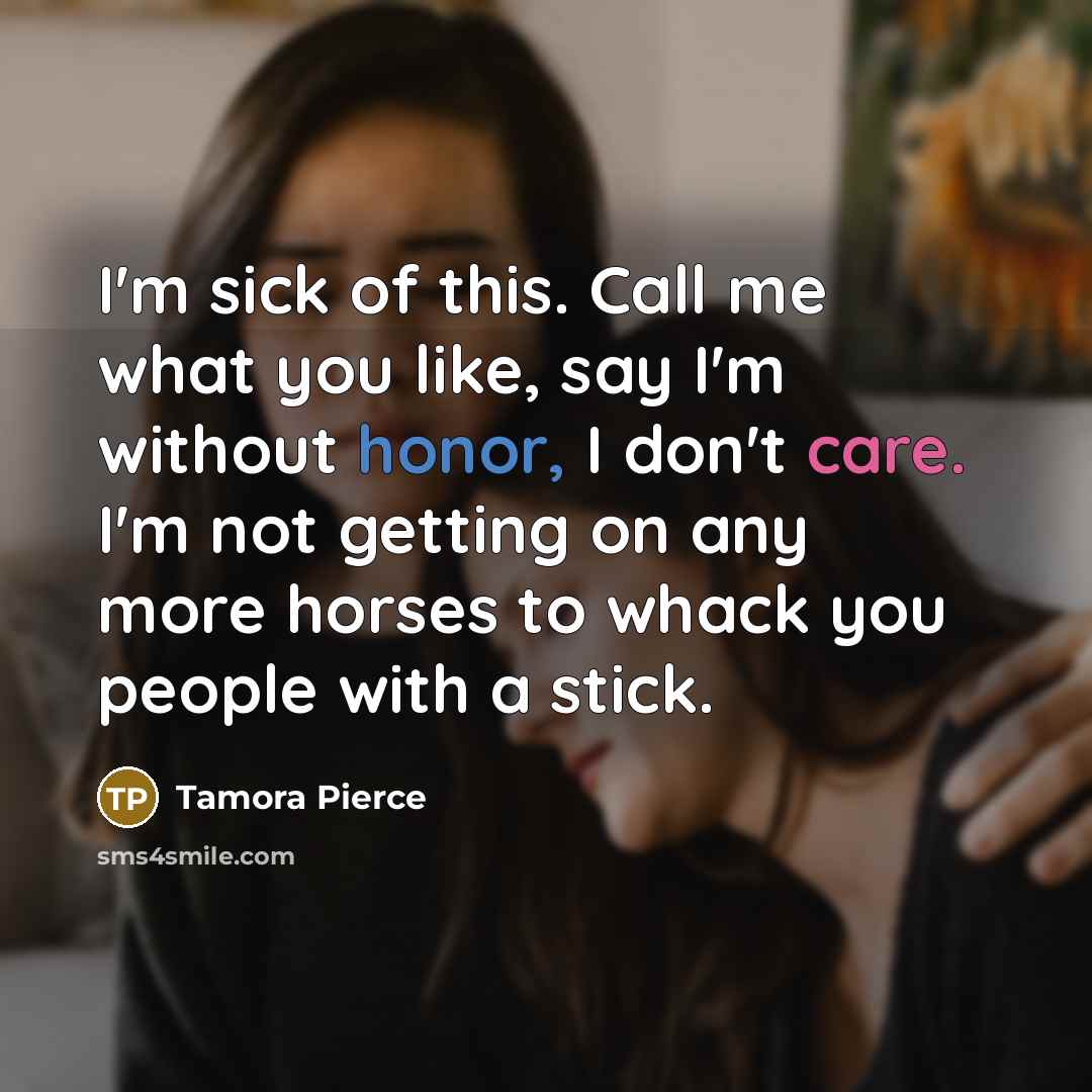 “I'm sick of this. Call me what you like, say…” quote by Tamora Pierce