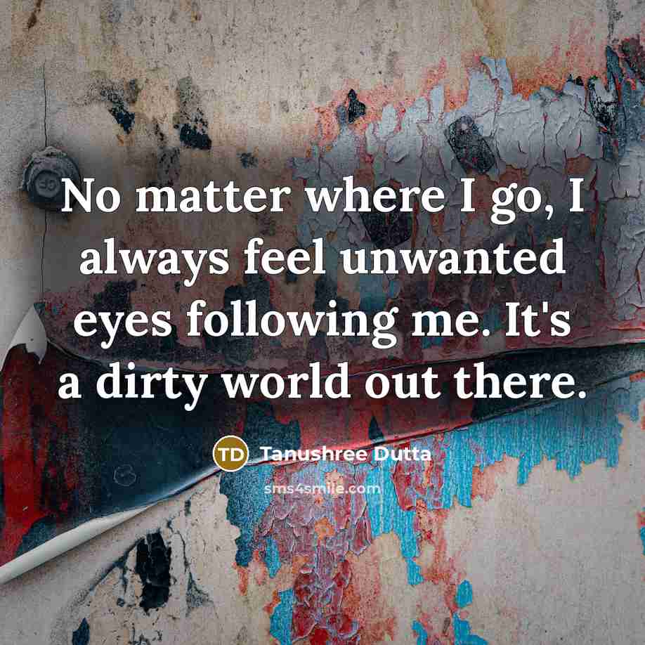 “No matter where I go, I always feel unwanted eyes…” quote by Tanushree Dutta