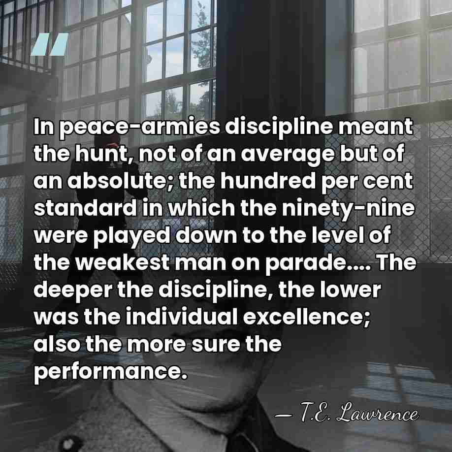 In peace-armies discipline meant the hunt, not of an average but of&hellip; - T.E. Lawrence