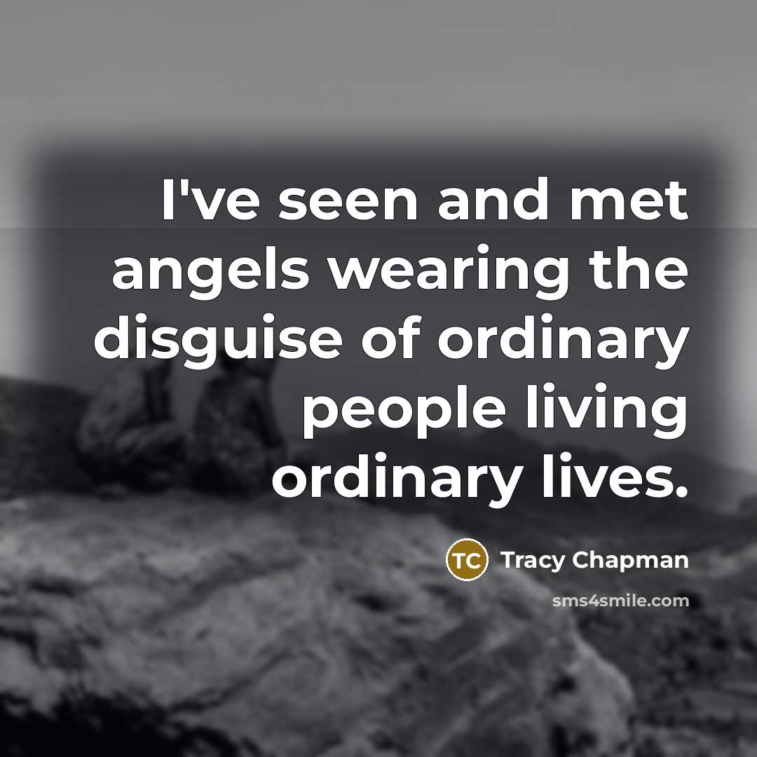 “I've seen and met angels wearing the disguise of ordinary…” quote by Tracy Chapman