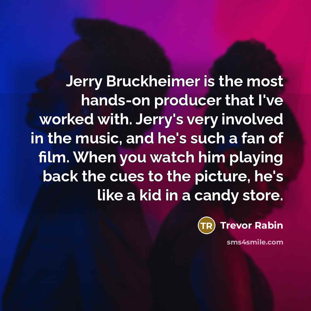 “Jerry Bruckheimer is the most hands-on producer that I've worked…” quote by Trevor Rabin