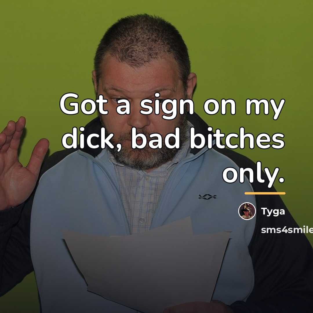 “Got a sign on my dick, bad bitches only.…” quote by Tyga