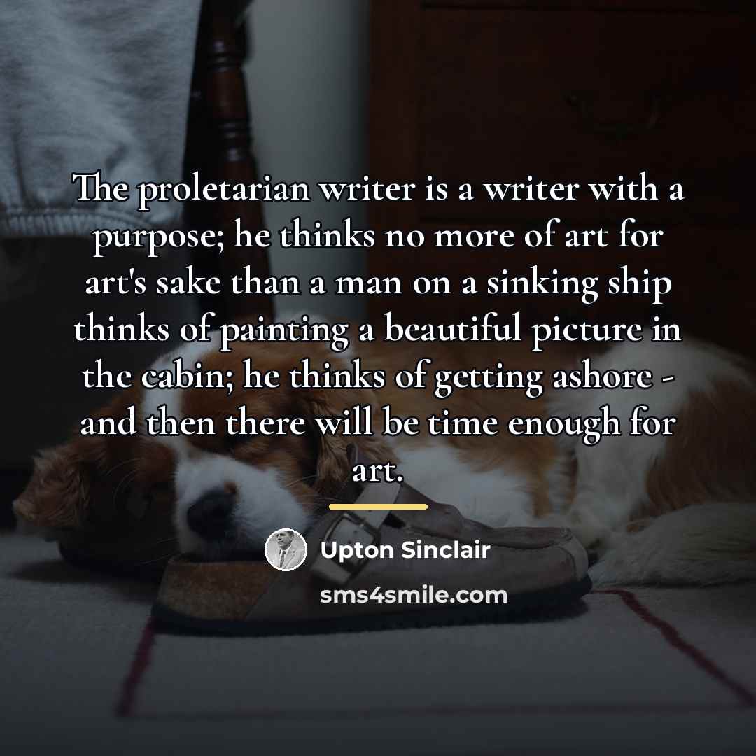 “The proletarian writer is a writer with a purpose; he…” quote by Upton Sinclair