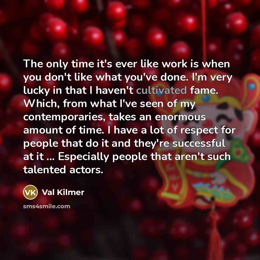 “The only time it`s ever like work is when you…” quote by Val Kilmer