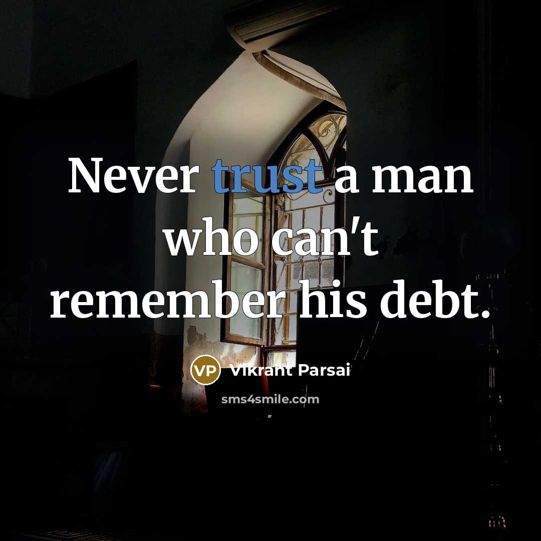 “Never trust a man who can't remember his debt.” quote by Vikrant Parsai