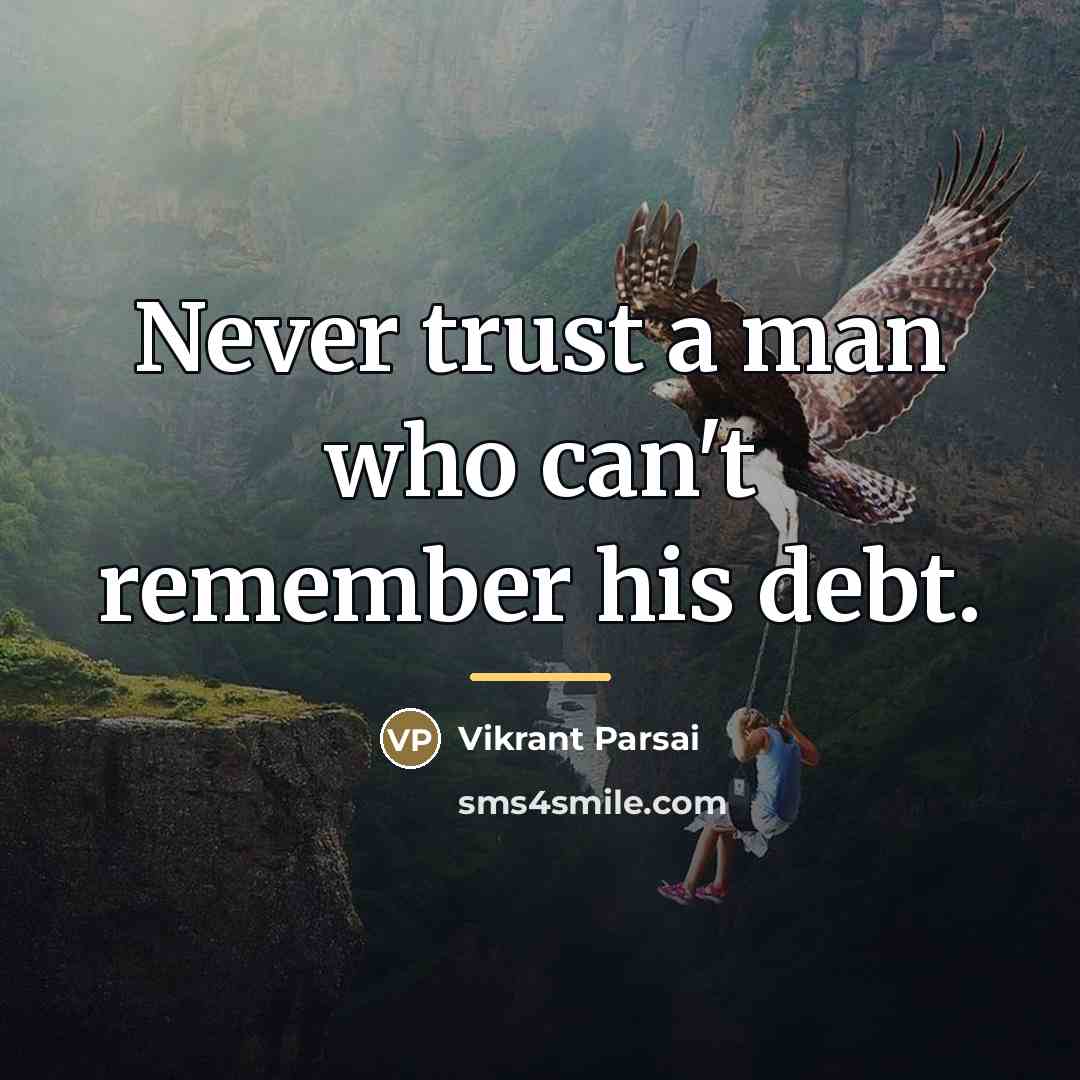 “Never trust a man who can't remember his debt.…” quote by Vikrant Parsai