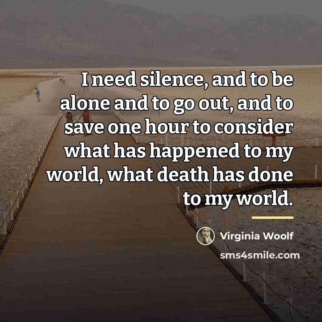 “I need silence, and to be alone and to go…” quote by Virginia Woolf