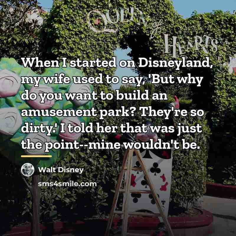 “When I started on Disneyland, my wife used to say,…” quote by Walt Disney