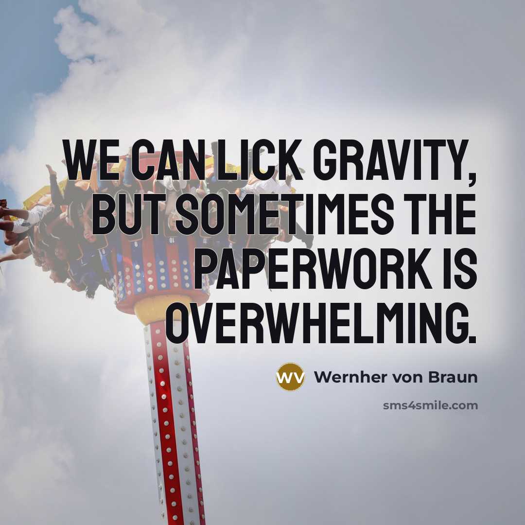“We can lick gravity, but sometimes the paperwork is overwhelming.…” quote by Wernher von Braun