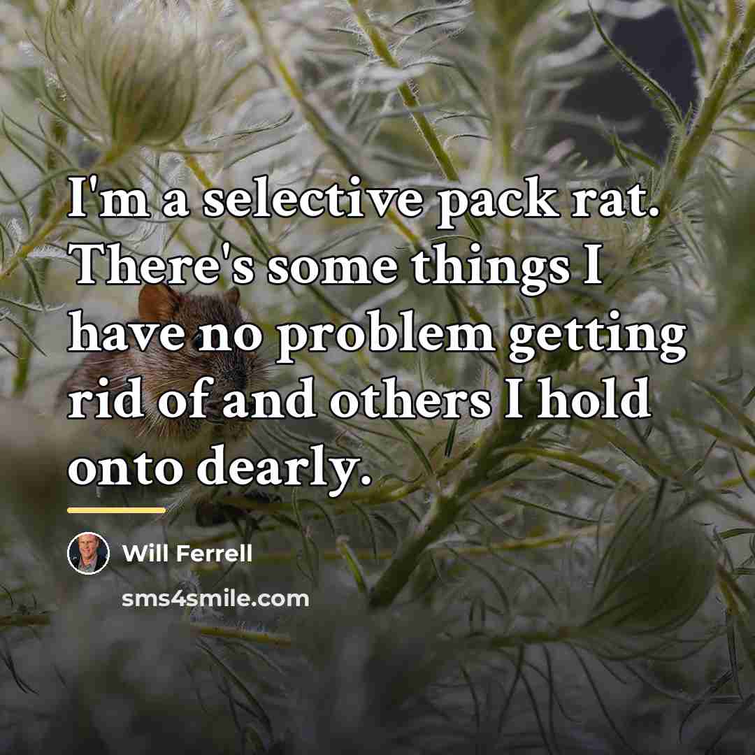 “I'm a selective pack rat. There's some things I have…” quote by Will Ferrell