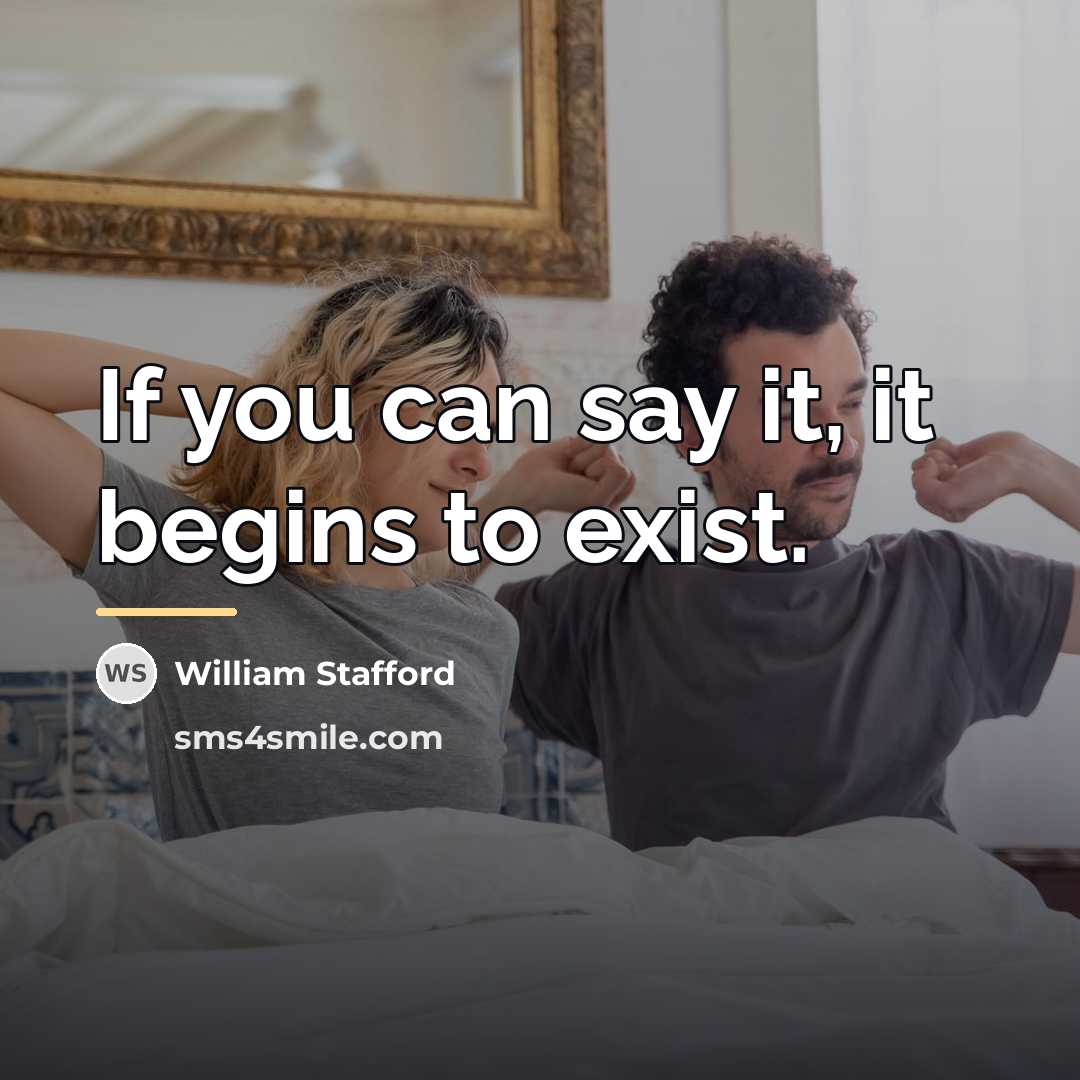 “If you can say it, it begins to exist.…” quote by William Stafford