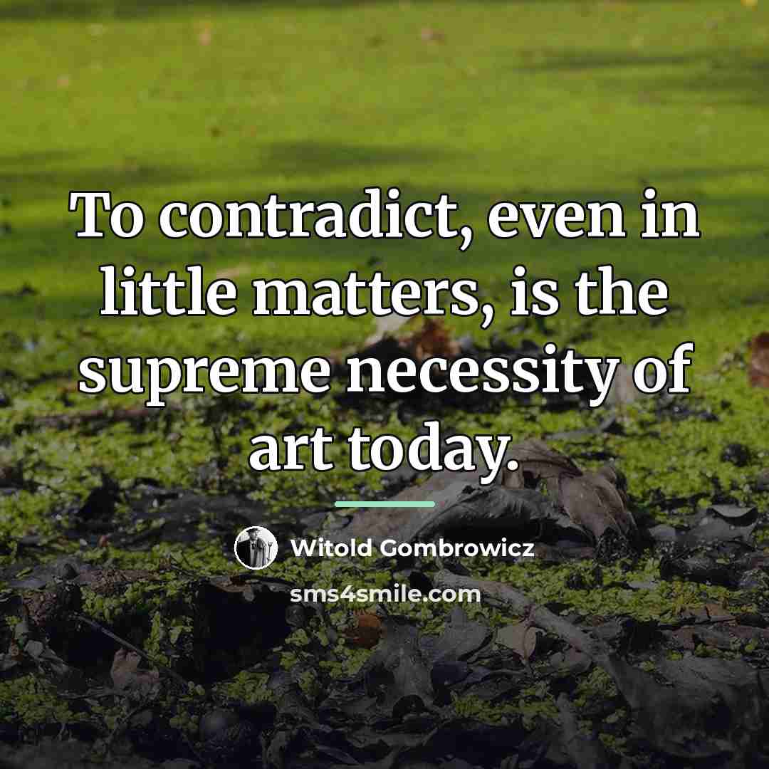 “To contradict, even in little matters, is the supreme necessity…” quote by Witold Gombrowicz