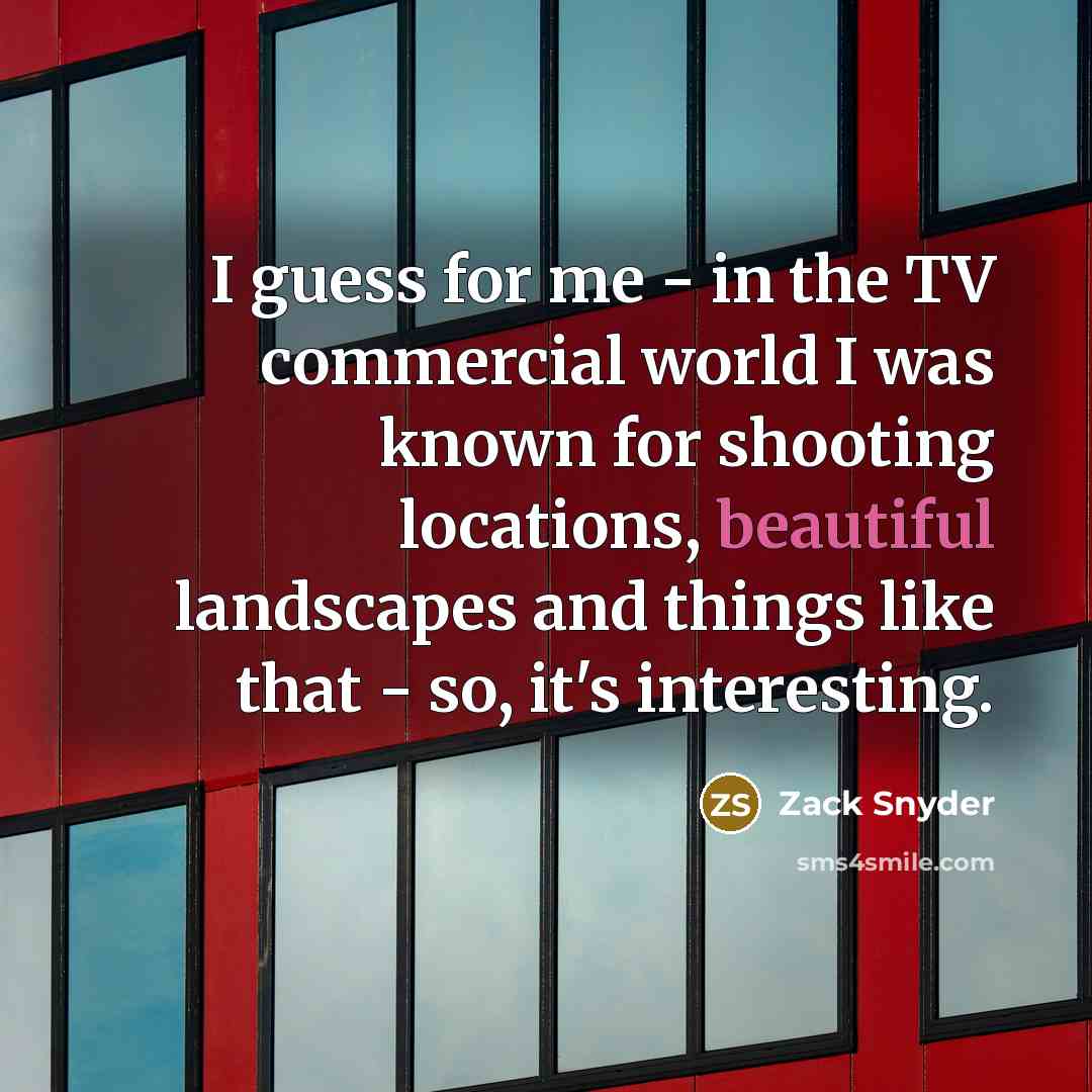 “I guess for me - in the TV commercial world…” quote by Zack Snyder