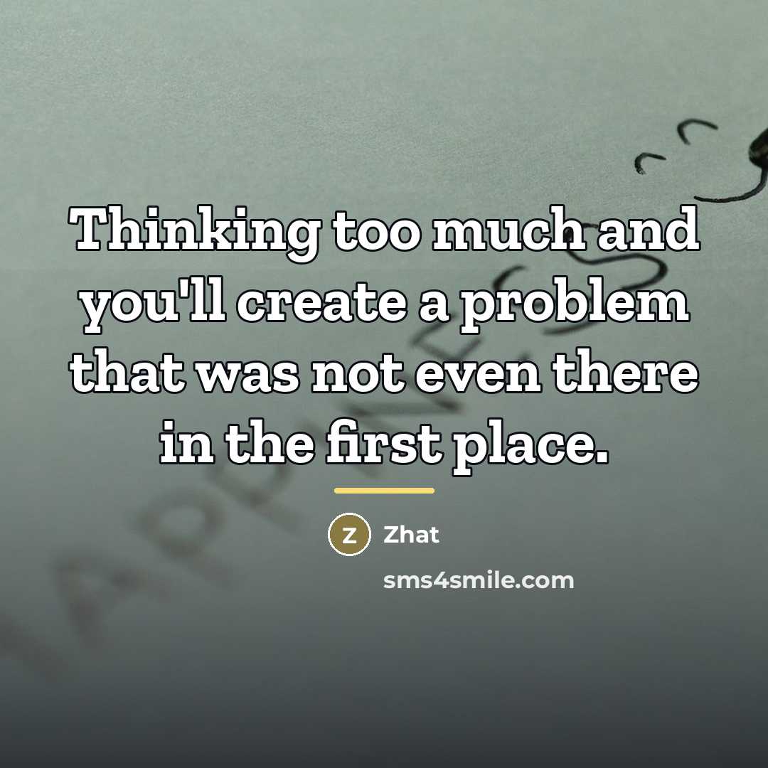 “Thinking too much and you'll create a problem that was…” quote by Zhat