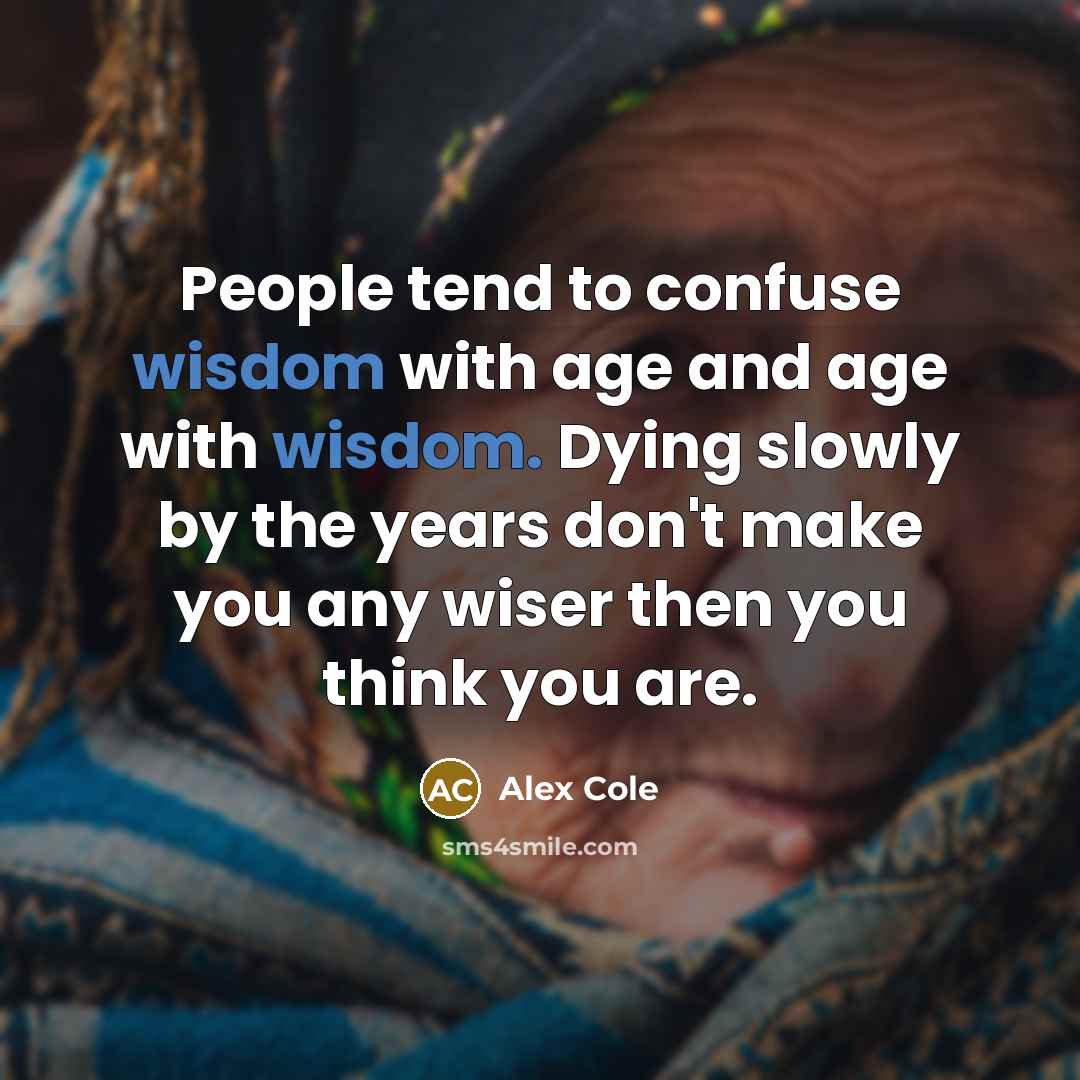“People tend to confuse wisdom with age and age with…” quote by Alex Cole