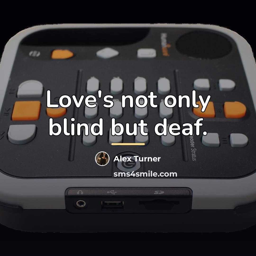 “Love's not only blind but deaf.…” quote by Alex Turner