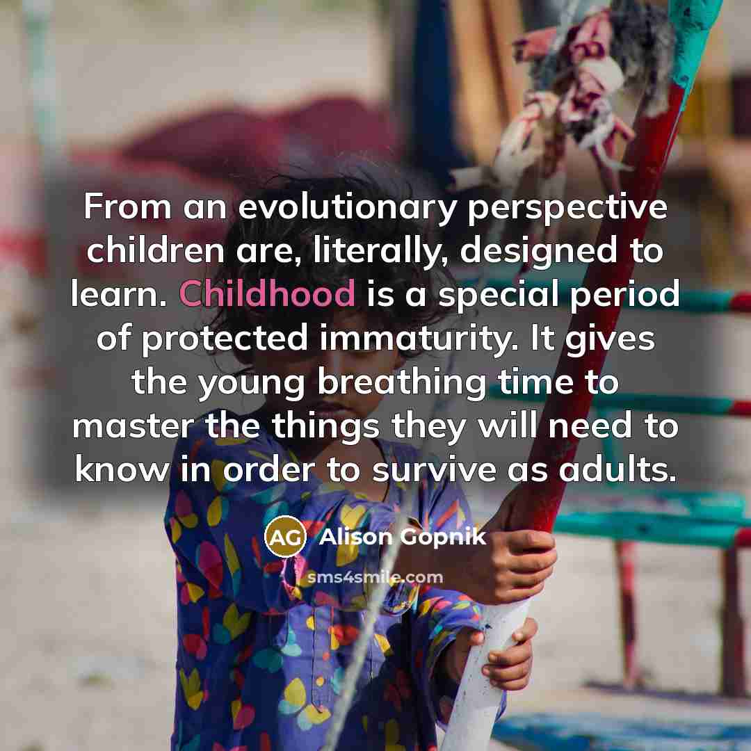 “From an evolutionary perspective children are, literally, designed to learn.…” quote by Alison Gopnik