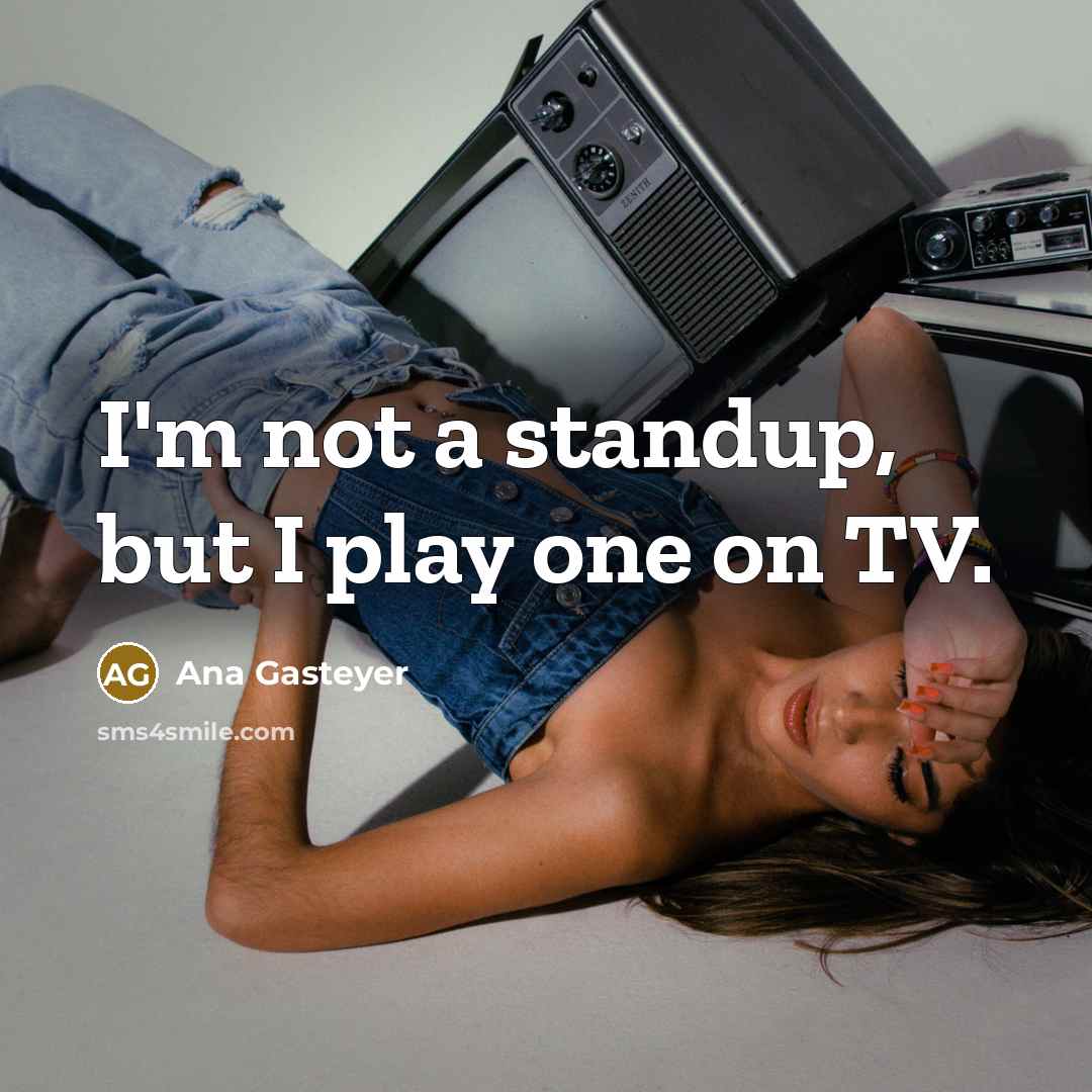 “I'm not a standup, but I play one on TV.…” quote by Ana Gasteyer