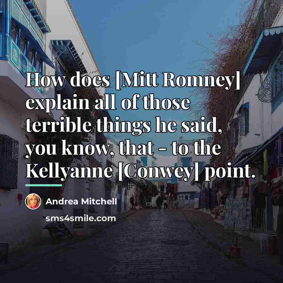 “How does [Mitt Romney] explain all of those terrible things…” quote by Andrea Mitchell