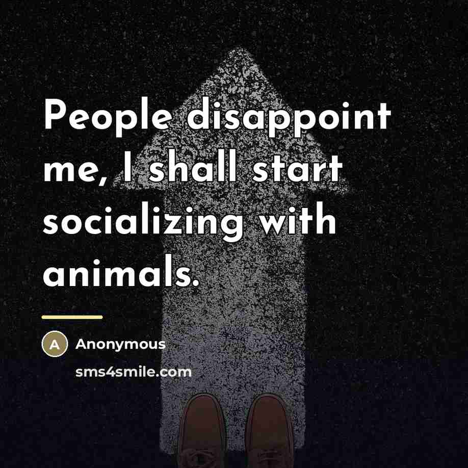 “People disappoint me, I shall start socializing with animals.…” quote by Anonymous