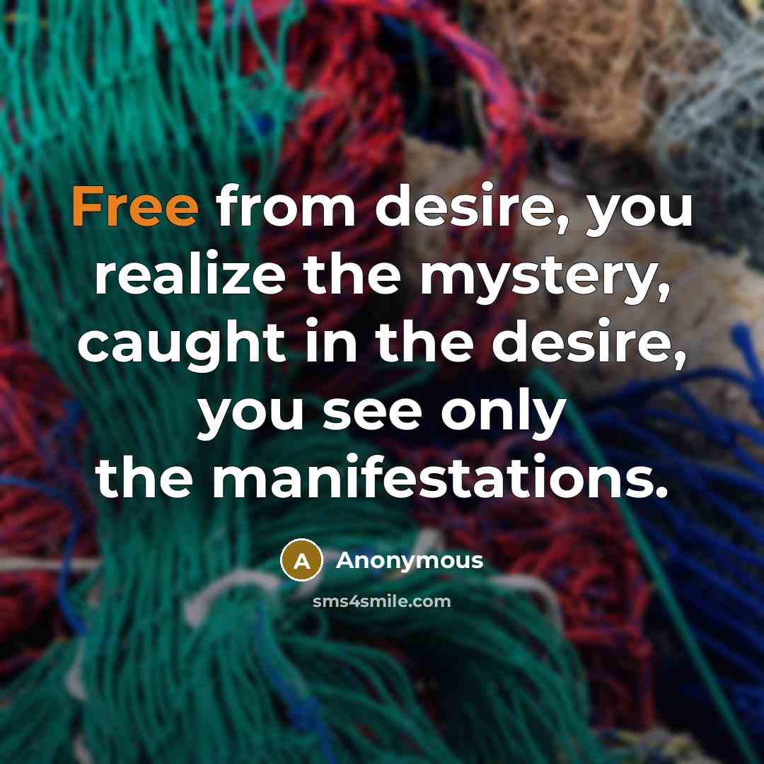 “Free from desire, you realize the mystery, caught in the…” quote by Anonymous