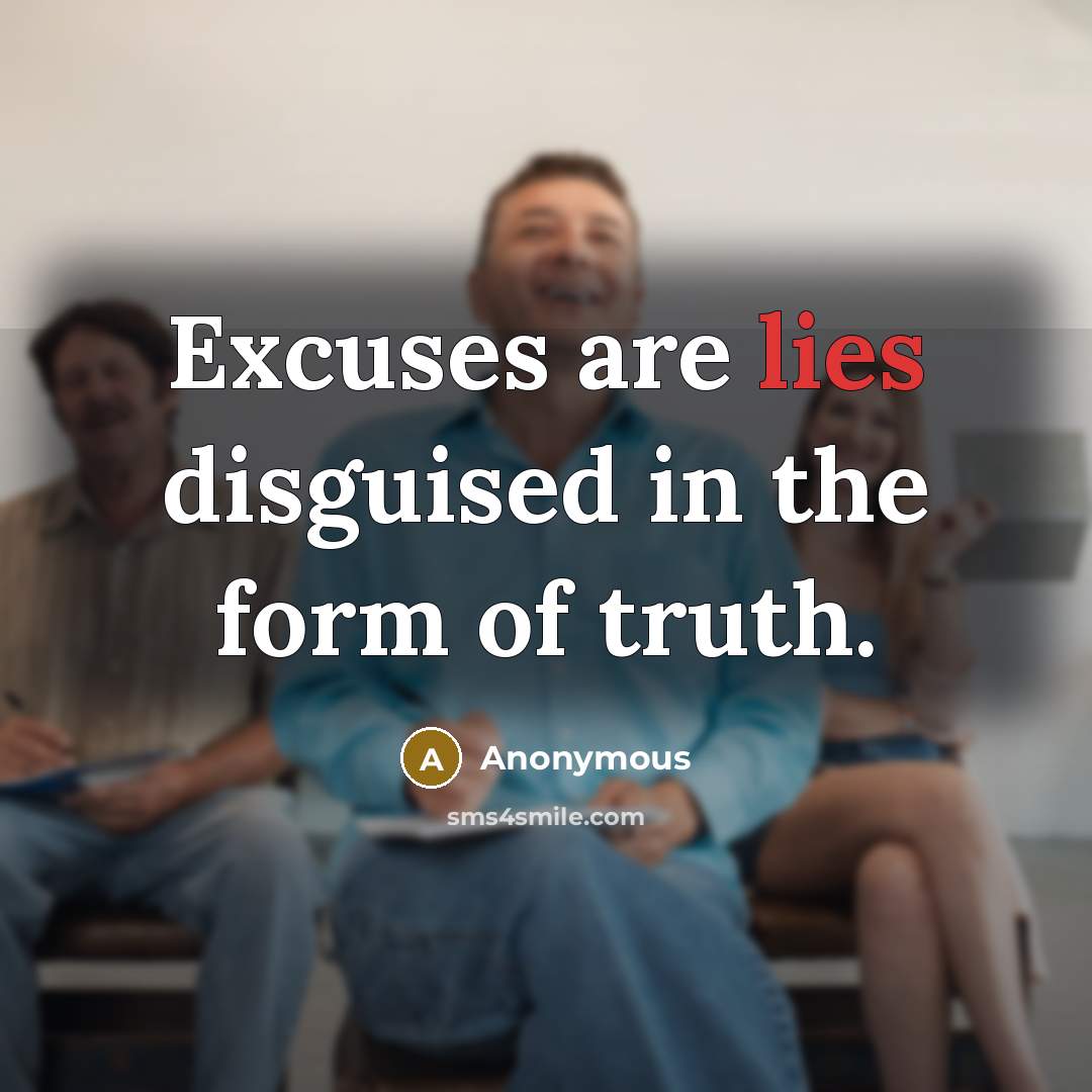 “Excuses are lies disguised in the form of truth.…” quote by Anonymous