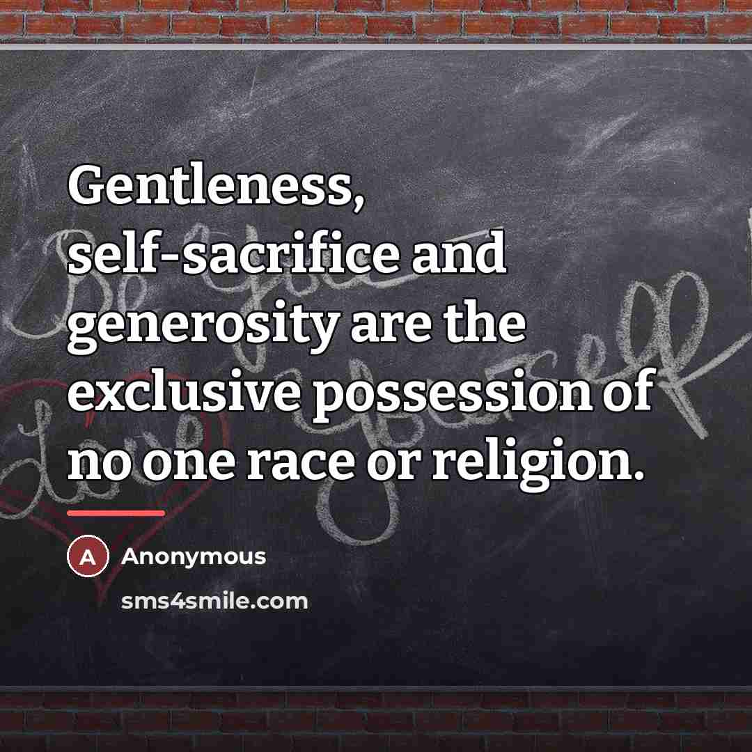 “Gentleness, self-sacrifice and generosity are the exclusive possession of no…” quote by Anonymous