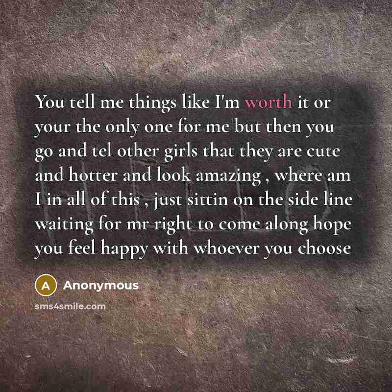 “You tell me things like I'm worth it or your…” quote by Anonymous