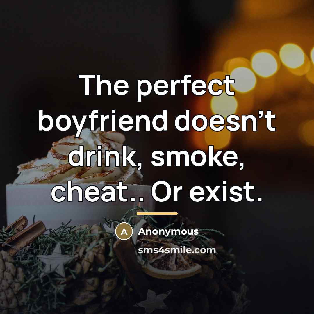 “The perfect boyfriend doesn't drink, smoke, cheat.. Or exist.…” quote by Anonymous