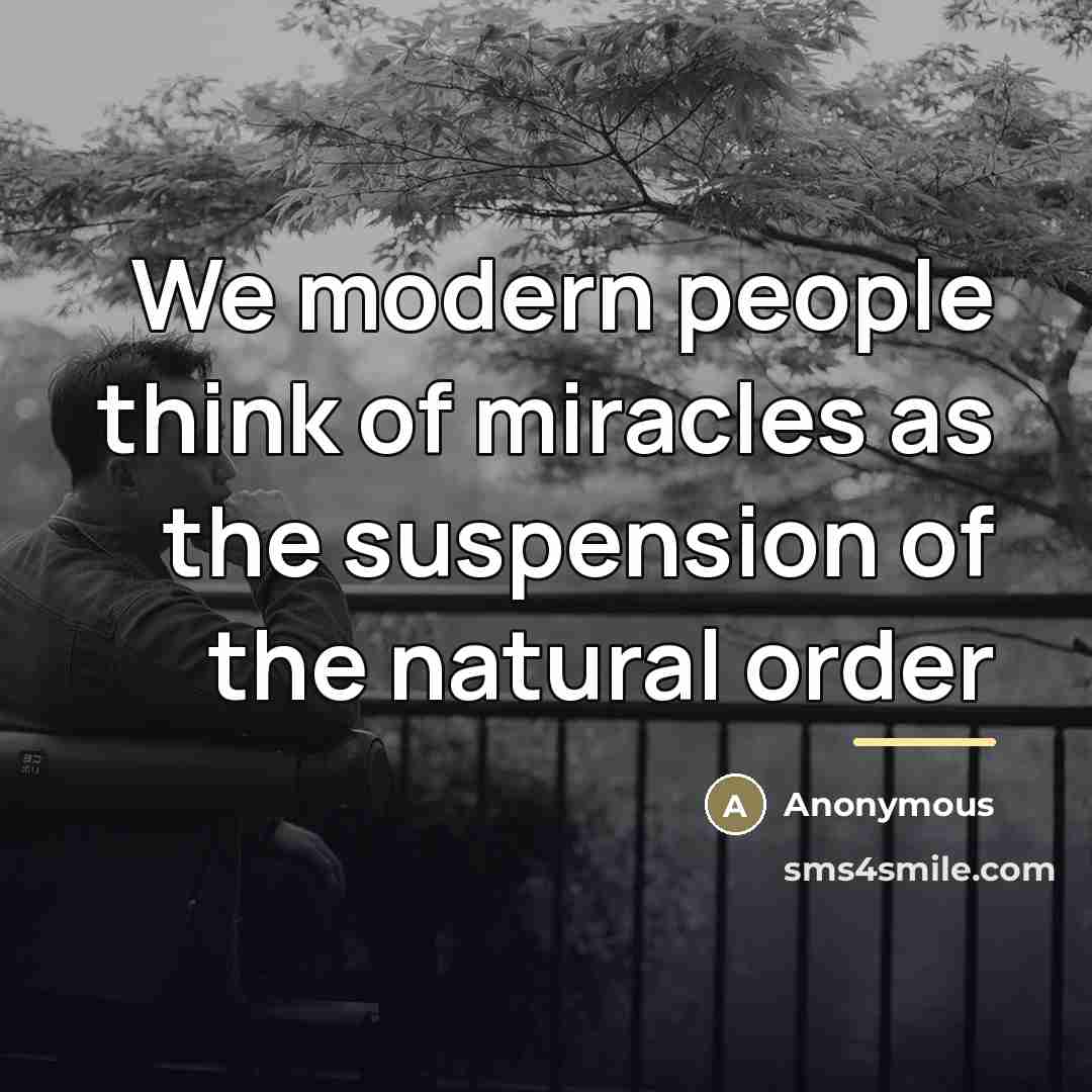 “We modern people think of miracles as the suspension of…” quote by Anonymous