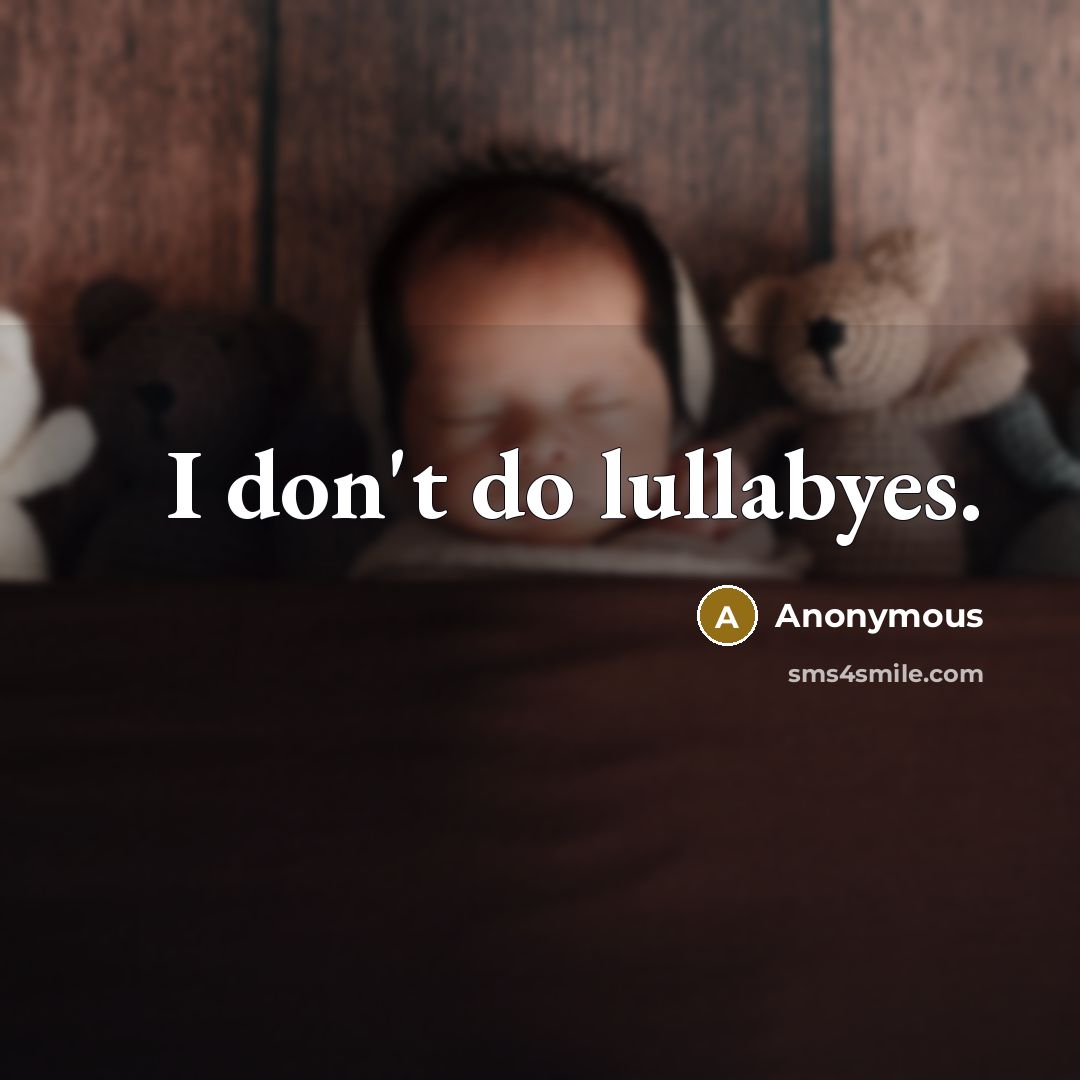 “I don't do lullabyes.” quote by Anonymous