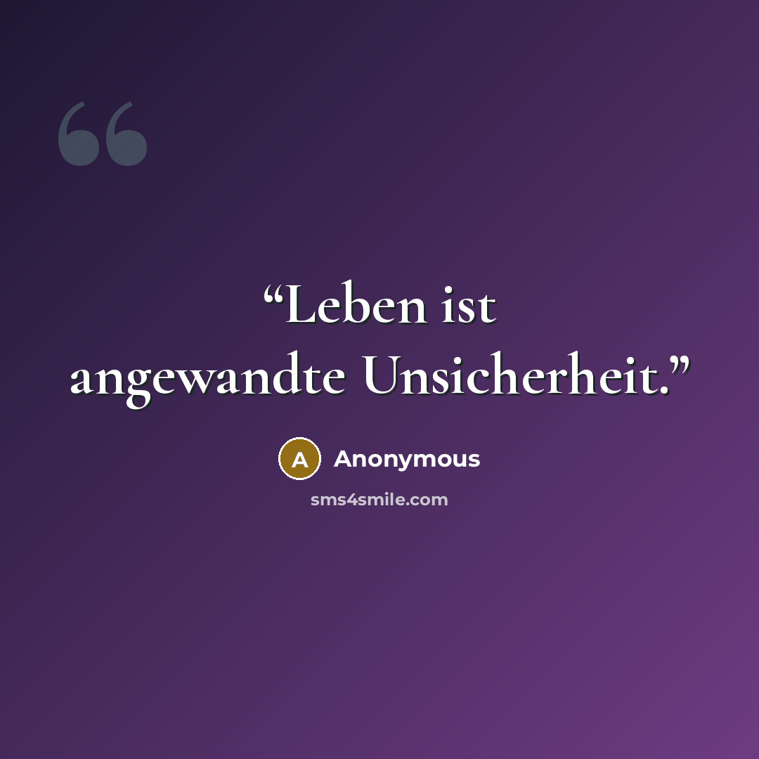“Leben ist angewandte Unsicherheit.” quote by Anonymous