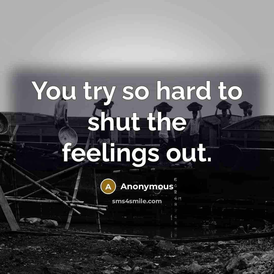“You try so hard to shut the feelings out.…” quote by Anonymous