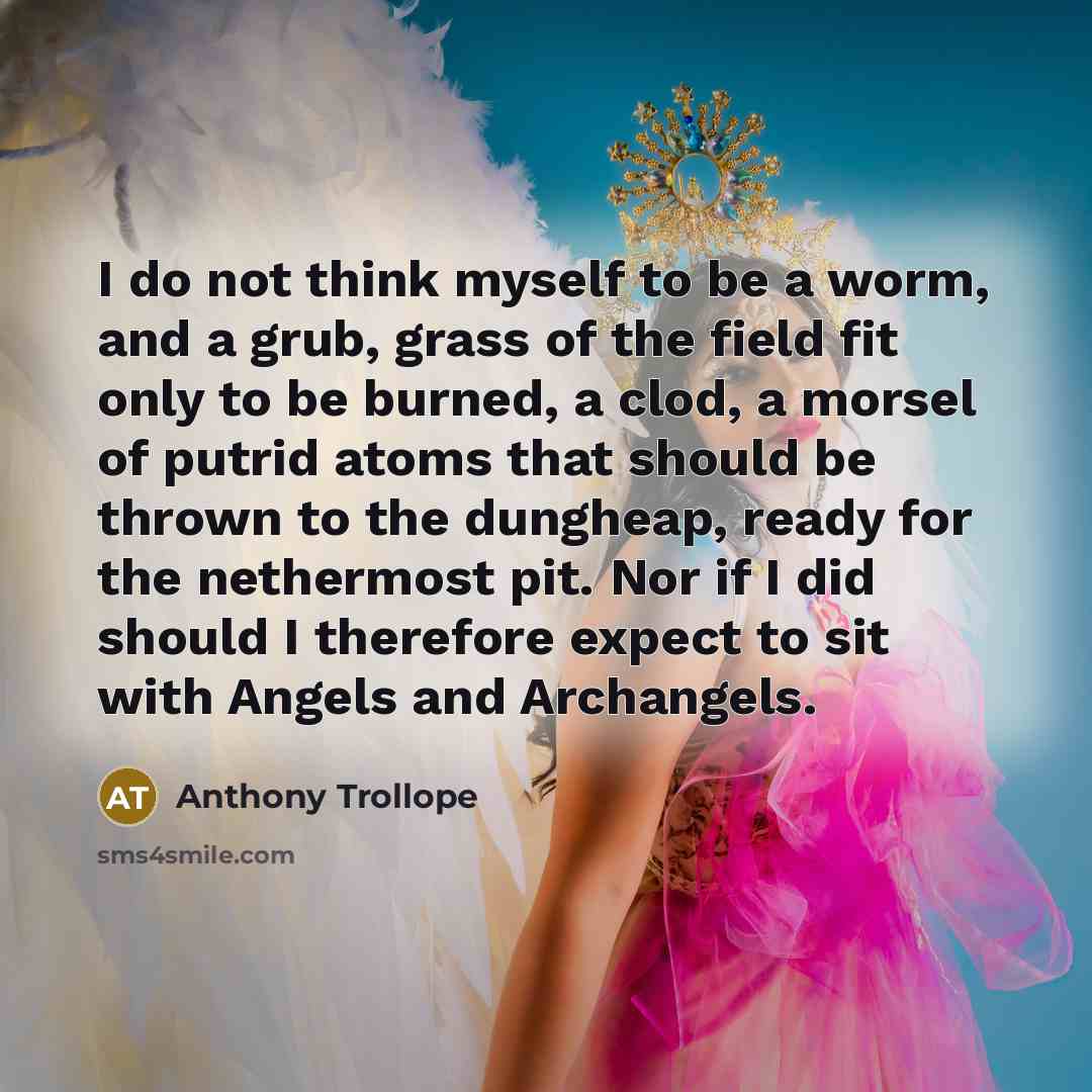 “I do not think myself to be a worm, and…” quote by Anthony Trollope
