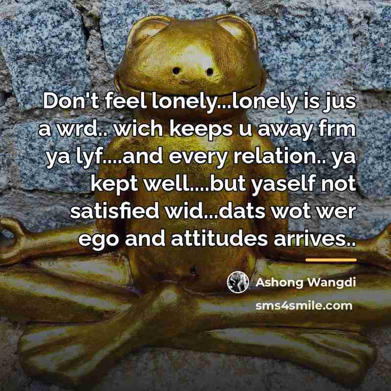 “Don't feel lonely...lonely is jus a wrd.. wich keeps u…” quote by Ashong Wangdi