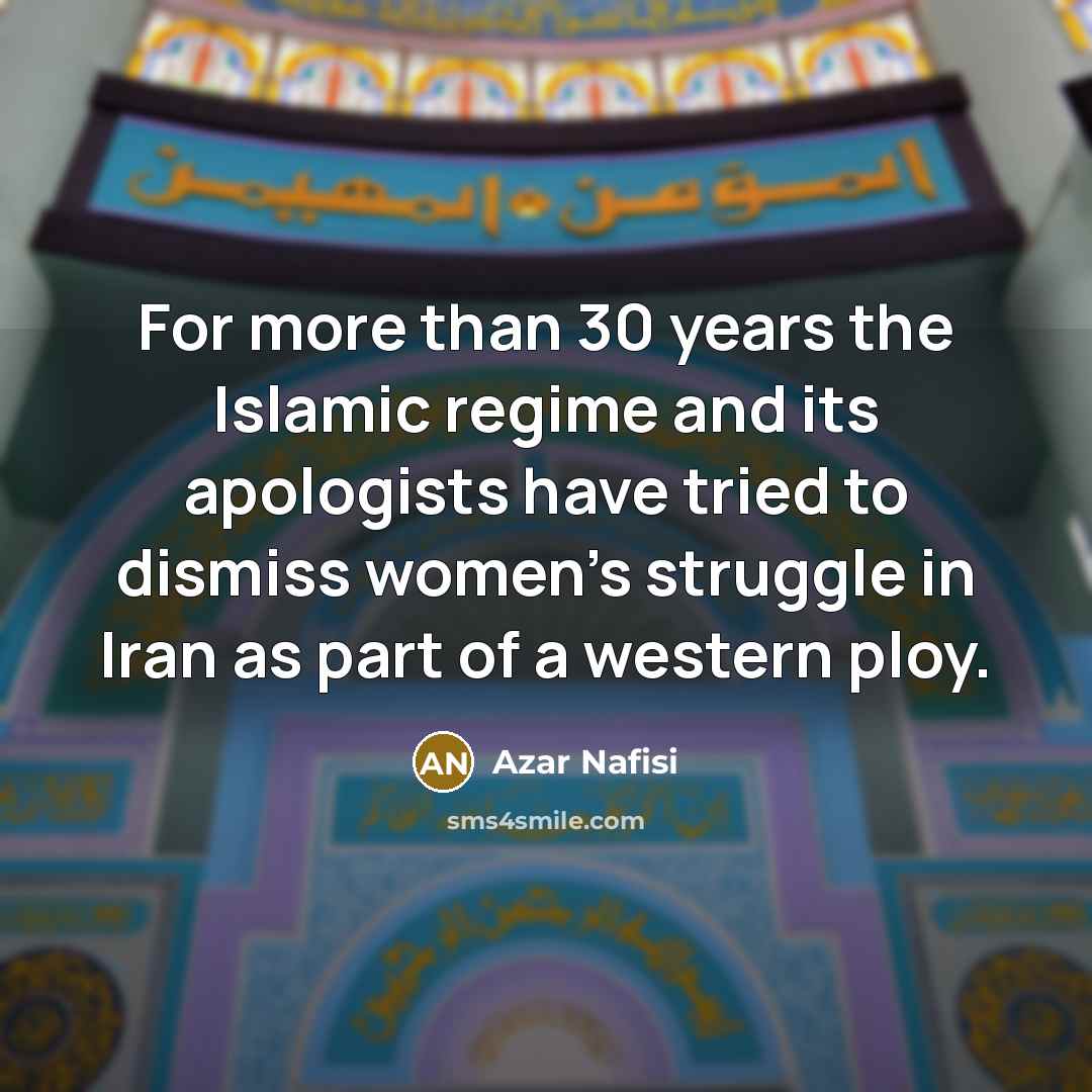 “For more than 30 years the Islamic regime and its…” quote by Azar Nafisi